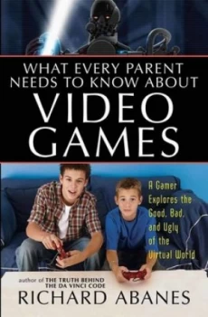 Image of What Every Parent Needs to Know about Video Games by Richard Abanes Book
