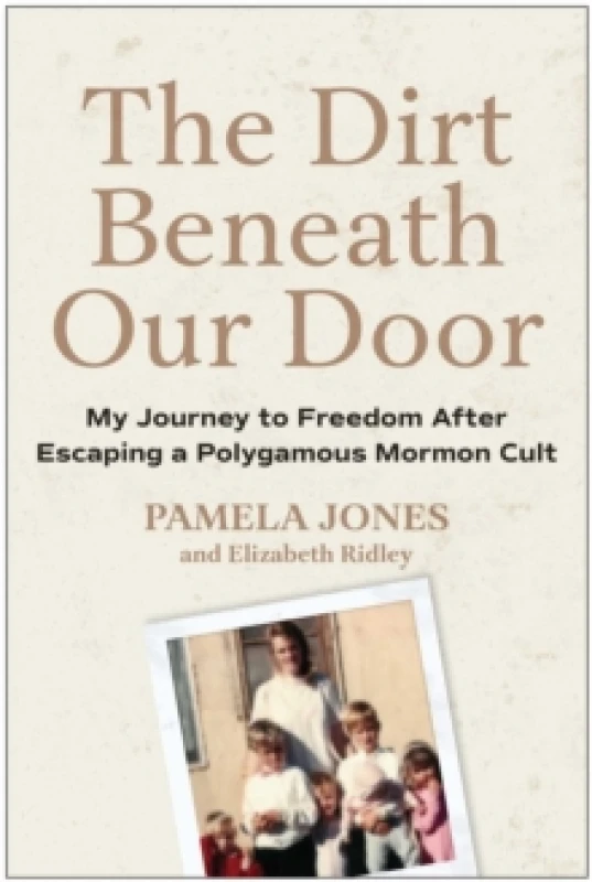 Image of The Dirt Beneath Our Door : My Journey to Freedom after Escaping a Polygamous Mormon Cult Hardback