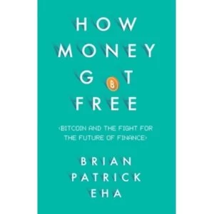 Image of How Money Got Free : Bitcoin and the Fight for the Future of Finance