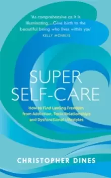 Image of Super Self-Care : How to Find Lasting Freedom from Addiction, Toxic Relationships and Dysfunctional Lifestyles