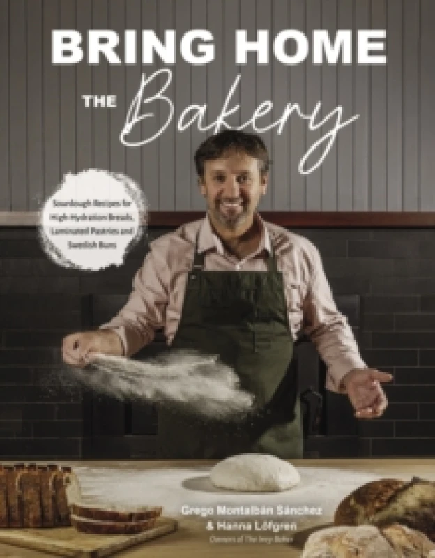 Image of Bring Home the Bakery : Sourdough Recipes for High Hydration Breads, Laminated Pastries and Swedish Buns Paperback / softback