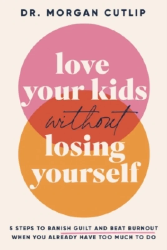 Image of Love Your Kids Without Losing Yourself : 5 Steps for Busy Moms to Banish Guilt and Finally Beat Burnout Paperback / softback