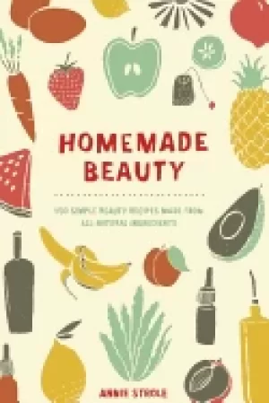 Image of homemade beauty 150 simple beauty recipes made from all natural ingredients