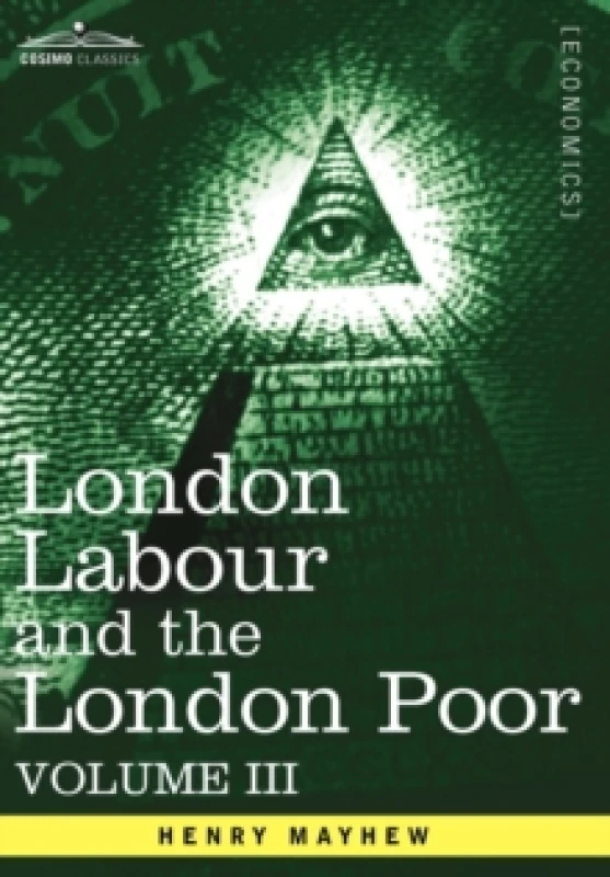 Image of London Labour and the London Poor : A Cyclopaedia of the Condition and Earnings of Those That Will Work, Those That Cannot Work, and Those That Will N