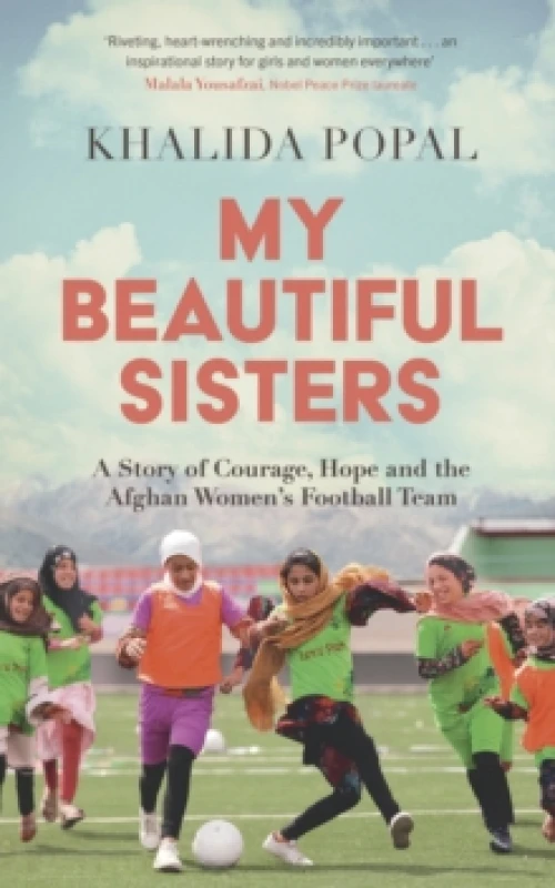 Image of My Beautiful Sisters : A Story of Courage, Hope and the Afghan Womens Football Team Hardback
