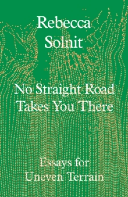 Image of No Straight Road Takes You There : Essays for Uneven Terrain Hardback