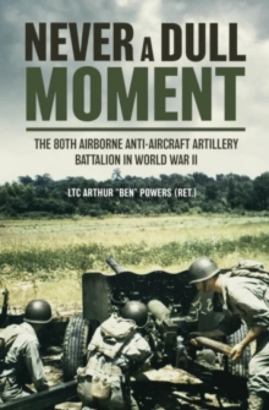 Image of Never a Dull Moment : A History of the 80th Airborne Anti-Aircraft Artillery Battalion in World War II Hardback