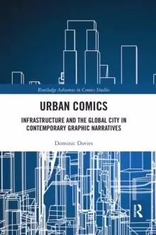 Image of Urban Comics : Infrastructure and the Global City in Contemporary Graphic Narratives