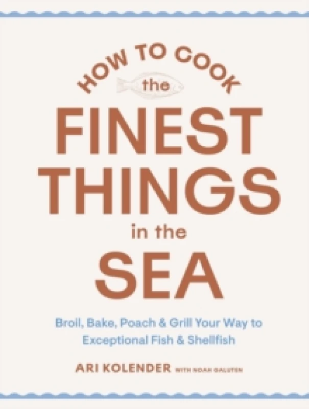 Image of How to Cook the Finest Things in the Sea : Broil, Bake, Poach & Grill Your Way to Exceptional Fish & Shellfish Hardback