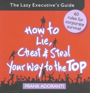 Image of How to Lie Cheat and Steal Your Way to the Top by Frank Adoranti Paperback