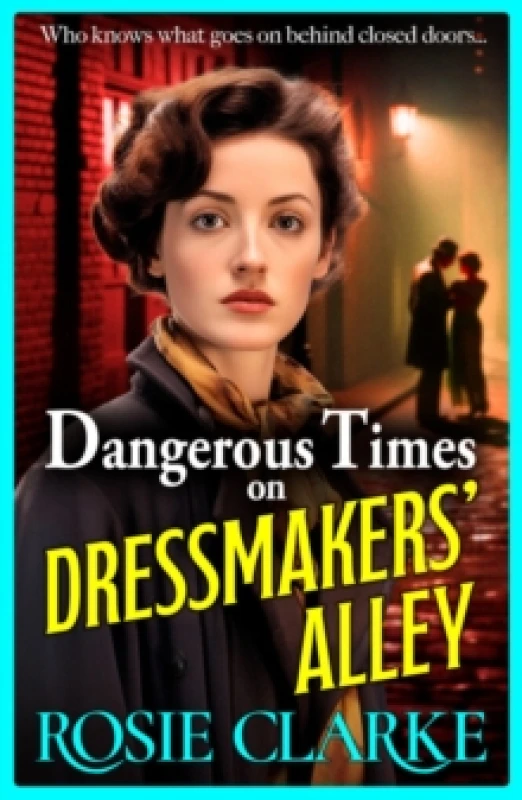 Image of Dangerous Times on Dressmakers' Alley : The start of a gritty historical saga series from BESTSELLER Rosie Clarke Hardback