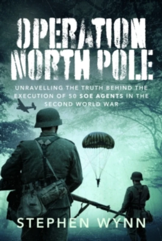 Image of Operation North Pole : Unravelling the Truth Behind the Execution of 50 SOE Agents in the Second World War Hardback
