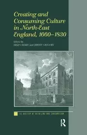 Image of Creating and Consuming Culture in North-East England 1660-1830