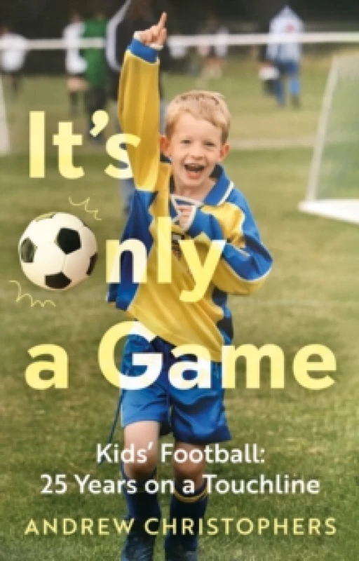 Image of Its Only a Game : Kids Football: 25 Years on a Touchline Paperback / softback