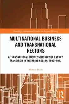 Image of Multinational Business and Transnational Regions : A Transnational Business History of Energy Transition in the Rhine Region, 1945-1973