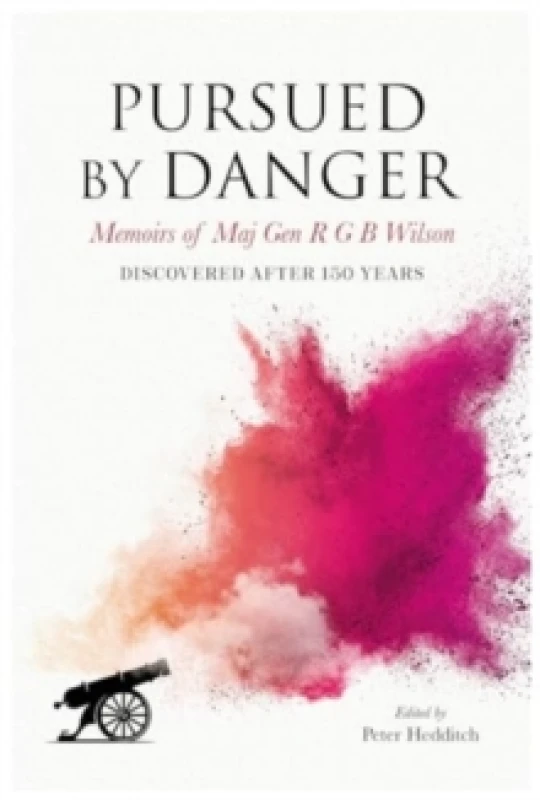 Image of Pursued By Danger : Memoirs Of Maj Gen R G B Wilson - Discovered After 150 Years Hardback
