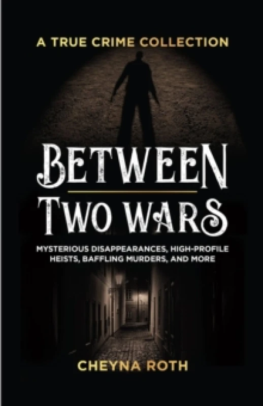 Image of Between Two Wars: A True Crime Collection : Mysterious Disappearances, High-Profile Heists, Baffling Murders, and More (Includes Cases Like H. H. Holm