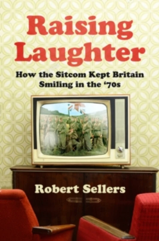 Image of Raising Laughter : How the Sitcom Kept Britain Smiling in the 70s Paperback / softback