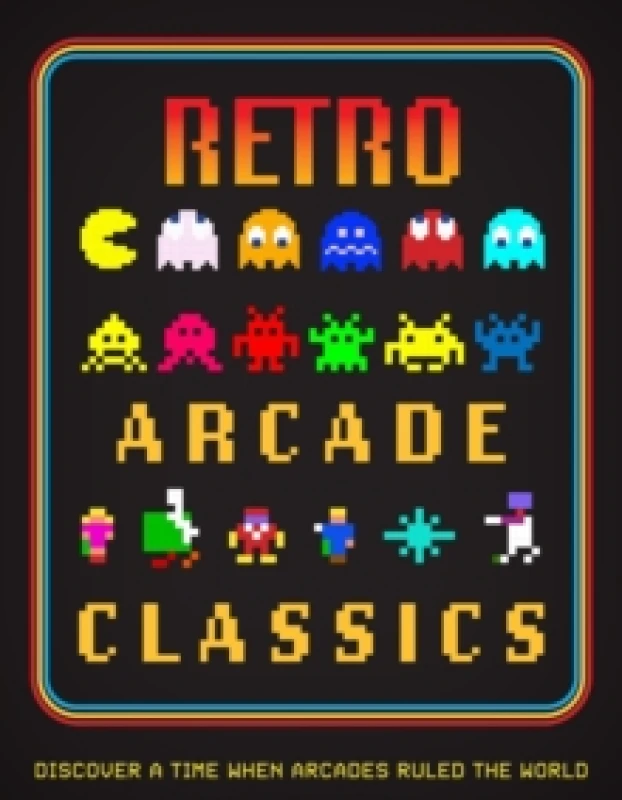 Image of Retro Arcade Classics : Discover a time when arcades ruled the World Hardback