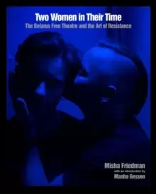 Image of Two Women In Their Time : The Belarus Free Theatre and the Art of Resistance