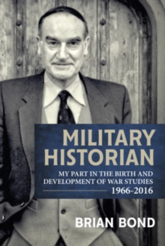Image of Military Historian : My Part in the Birth and Development of War Studies 1966-2016 Hardback