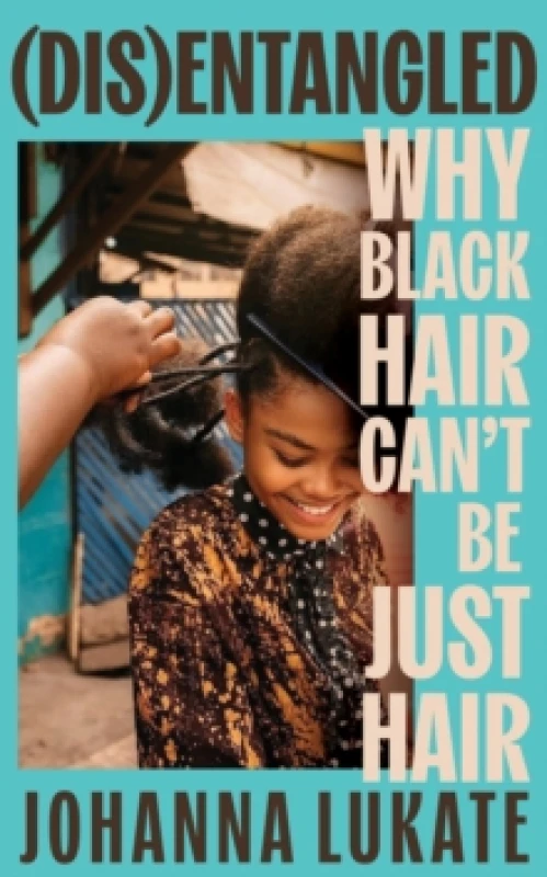 Image of Disentangled : Why Black Hair Can't Be Just Hair Hardback