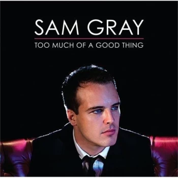 Image of Sam Gray - Too Much of a Good Thing CD