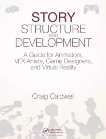 Image of Story Structure and Development : A Guide for Animators, VFX Artists, Game Designers, and Virtual Reality