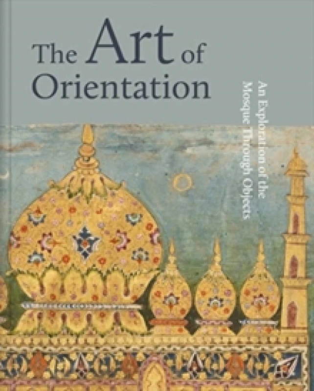 Image of The Art of Orientation : An Exploration of the Mosque Through Objects Hardback