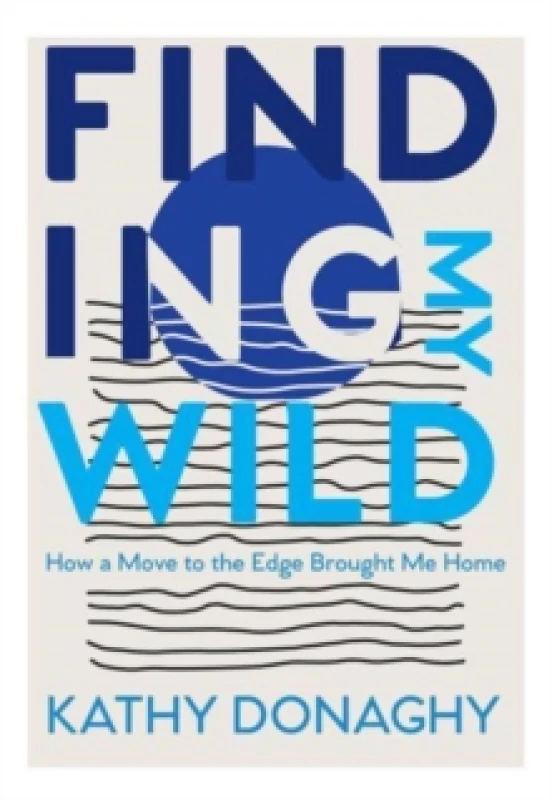 Image of Finding My Wild : How a Move to the Edge Brought Me Home Paperback / softback