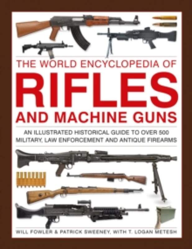 Image of Rifles and Machine Guns, The World Encyclopedia of : An illustrated historical guide to over 500 military, law enforcement and antique firearms Hardba