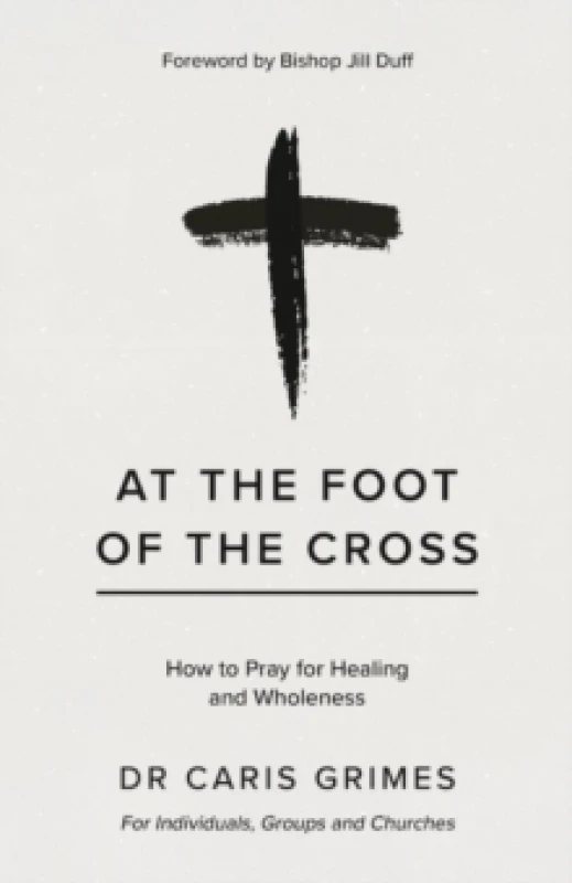 Image of At the Foot of the Cross : How to pray for healing and wholeness Paperback / softback