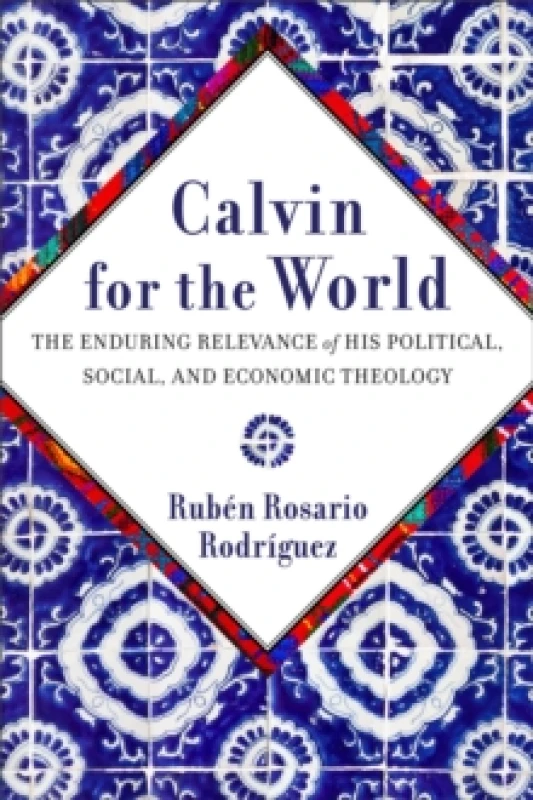 Image of Calvin for the World : The Enduring Relevance of His Political, Social, and Economic Theology Paperback / softback