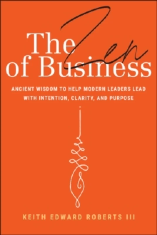 Image of The Zen of Business : Ancient Wisdom to Help Modern Leaders Lead with Intention, Clarity, and Purpose Hardback