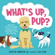 Image of What's Up, Pup? How Our Furry Friends Communicate and What They Are Saying