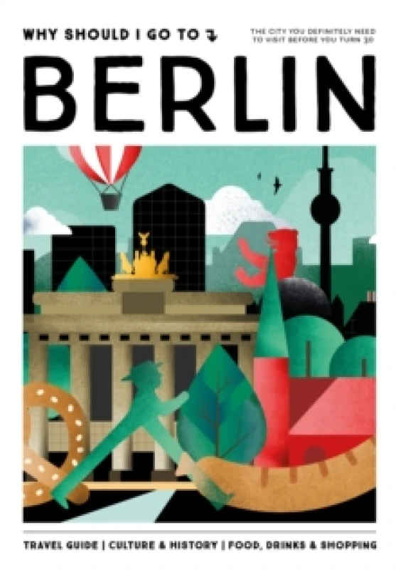 Image of Why Should I Go To Berlin : The city you definitely need to visit before you turn 30 Hardback
