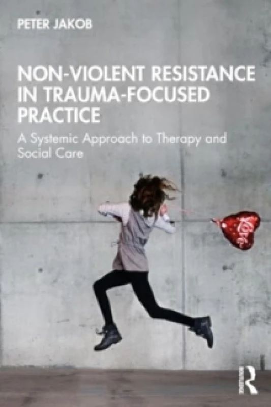 Image of Non-Violent Resistance in Trauma-Focused Practice : A Systemic Approach to Therapy and Social Care Paperback / softback