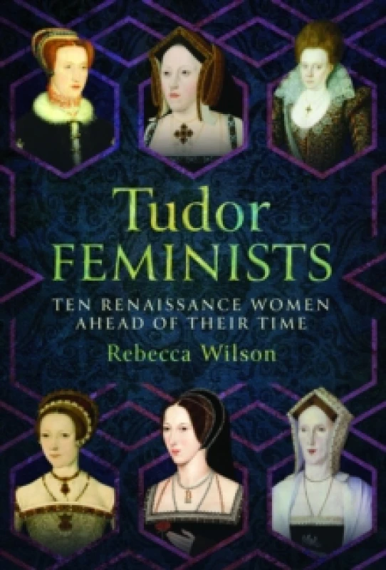Image of Tudor Feminists : 10 Renaissance Women Ahead of their Time Hardback