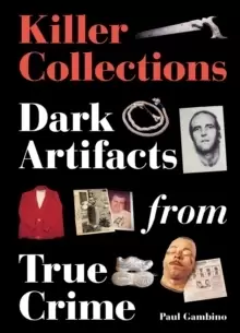 Image of Killer Collections : Dark Artifacts from True Crime