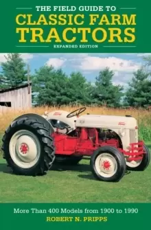Image of The Field Guide to Classic Farm Tractors, Expanded Edition : More Than 400 Models from 1900 to 1990