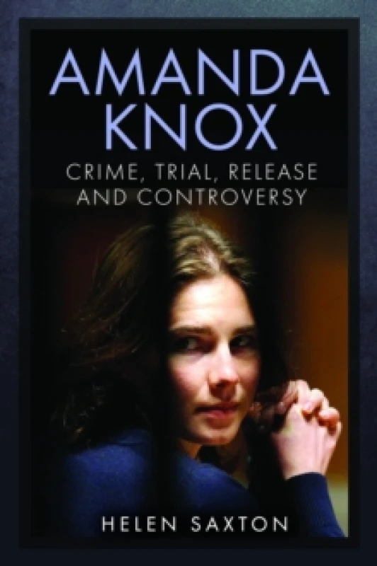 Image of Amanda Knox : Crime, Trial, Release and Controversy Hardback