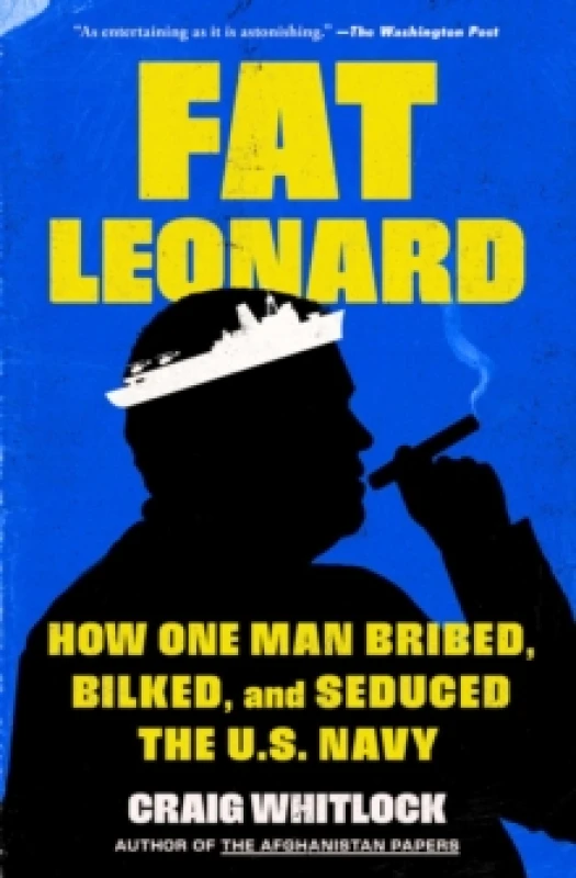 Image of Fat Leonard : How One Man Bribed, Bilked, and Seduced the U.S. Navy Paperback / softback