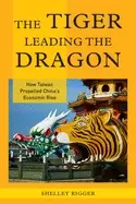 Image of tiger leading the dragon how taiwan propelled chinas economic rise