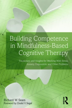 Image of Building Competence in Mindfulness-Based Cognitive TherapyTranscripts and Insights for Working With Stress Anxiety Depression and Other Problems