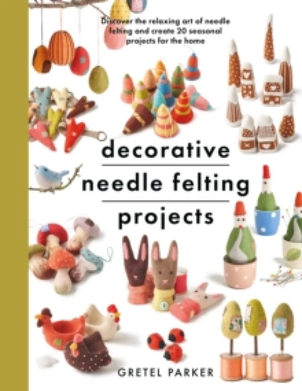 Image of Decorative Needle Felting Projects : Discover the relaxing art of needle felting and create 20 seasonal projects for the home Paperback / softback