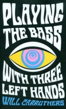 Image of Playing the Bass with Three Left Hands by Will Carruthers Book