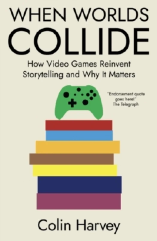 Image of When Worlds Collide : How Video Games Reinvent Storytelling and Why It Matters Paperback / softback