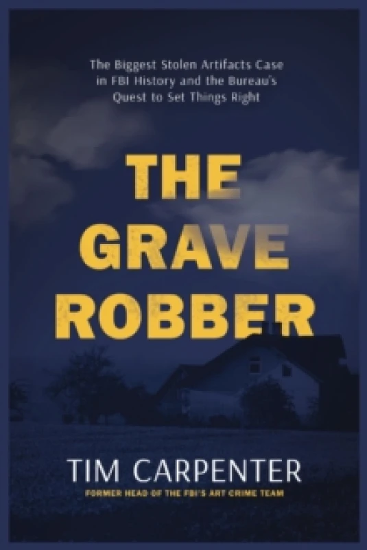 Image of The Grave Robber : The Biggest Stolen Artifacts Case in FBI History and the Bureaus Quest to Set Things Right Hardback