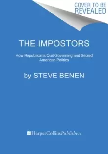 Image of The Impostors : How Republicans Quit Governing and Seized American Politics