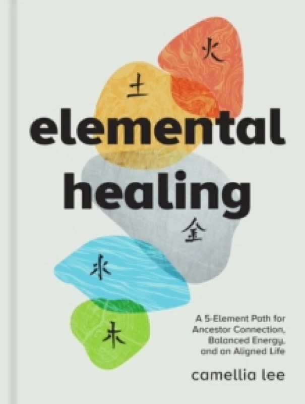 Image of Elemental Healing : A 5-Element Path for Ancestor Connection, Balanced Energy, and an Aligned Life Hardback